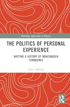 Hardcover The Politics of Personal Experience: Writing a History of Munchausen Syndromes (Routledge Approaches to History) Book