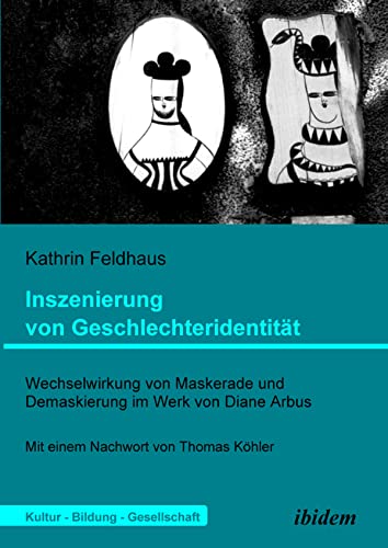 Inszenierung von Geschlechteridentität: Wechselwirkung von Maskerade und Demaskierung im Werk von Diane Arbus (German Edition)