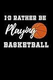  I\'d Rather be Playing Basketball: Basketball Sports Journal. College Ruled Notebook for Players and Coaches.
