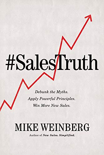 Sales Truth Softcover: Debunk the Myths. Apply Powerful Principles. Win More New Sales.