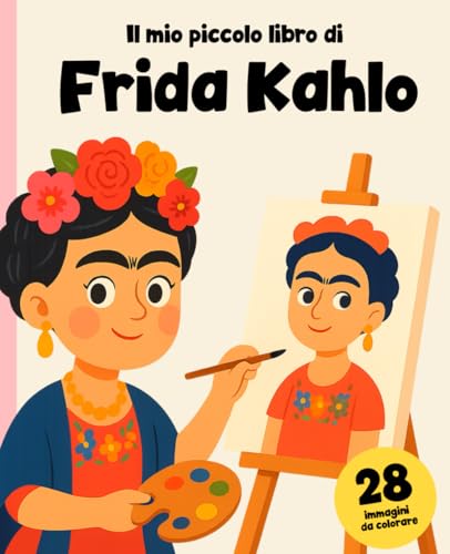 Frida Kahlo: La bambina che non si arrese mai: Libro di storie e da colorare! Frida Kahlo: La bambina che non si arrese mai: Libro di storie e da colorare!