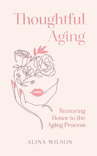 Thoughtful Aging: Restoring Honor to the Aging Process