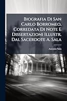 Biografia Di San Carlo Borromeo, Corredata Di Note E Dissertazioni Illustr. Dal Sacerdote A. Sala (Italian Edition) 1023967901 Book Cover