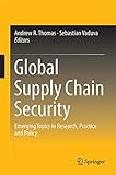 Global Supply Chain Security: Emerging Topics in Research, Practice and Policy