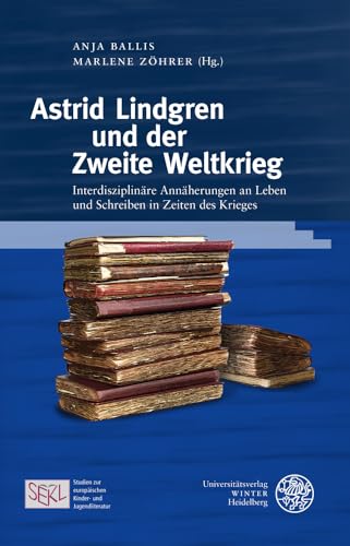 Astrid Lindgren Und Der Zweite Weltkrieg: Interdisziplinare Annaherungen an Leben Und Schreiben in Zeiten Des Krieges (Studien Zur Europaischen Kinder- Und Jugendliteratur/Studies) (German Edition)