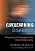 (Un)Learning Disability: Recognizing and Changing Restrictive Views of Student Ability (Disability, Culture, and Equity Series)