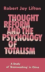 Thought Reform and the Psychology of Totalism: A Study of