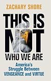 This Is Not Who We Are: America’s Struggle Between Vengeance and Virtue