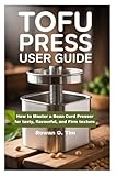 TOFU PRESS USER GUIDE: How to Master a Bean Curd Presser for Tasty, Flavourful, and Firm Texture
