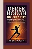 DEREK HOUGH BIOGRAPHY: Rising to Stardom Through Steps, Sweat, and Spirit ? The Inspiring Story of a Dancer Who Turned Passion into Worldwide Fame