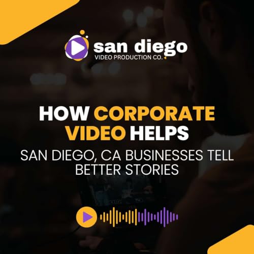 How Corporate Video Helps San Diego, California Businesses Tell Better Stories