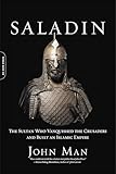 Saladin: The Sultan Who Vanquished the Crusaders and Built an Islamic Empire