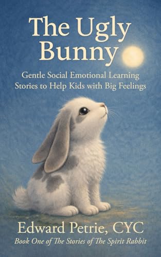 The Ugly Bunny: Gentle Social Emotional learning Stories to Help Kids with Big Feelings (The Stories of The Spirit Rabbit)