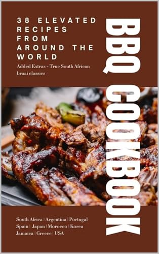 BBQ COOKBOOK: 38 elevate BBQ recipes from around the world