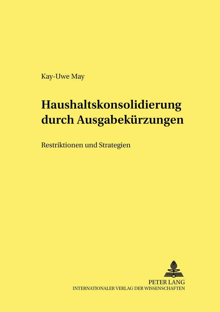Haushaltskonsolidierung durch Ausgabekürzungen: Restriktionen und Strategien (Hohenheimer volkswirtschaftliche Schriften, Band 42)