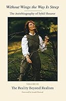 Without Wings the Way is Steep: The Autobiography of Sybil Shearer: Vol. III: The Reality Beyond Realism 0976935309 Book Cover
