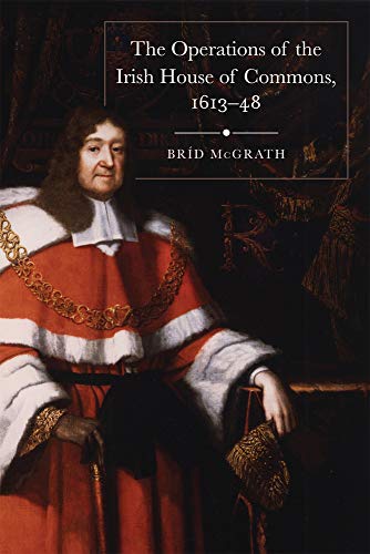 The Operations of the Irish House of Commons, 1613–48 (Irish Legal History Society, 33)