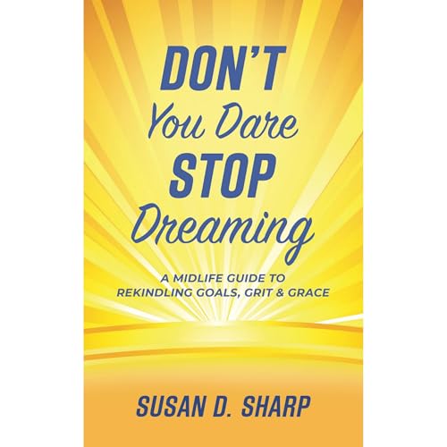 Don't You Dare Stop Dreaming: A Midlife Guide to Rekindling Goals, Grit, and Grace (Written by Susan D Sharp) episode artwork