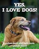 Yes, I love dogs! A picture book with light verse (Large Print): For dog lovers living with dementia, brain injury, or other life challenges