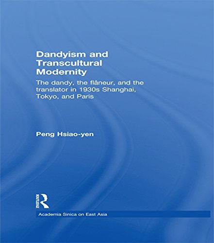 Dandyism and Transcultural Modernity: The Dandy, the Flaneur, and the Translator in 1930s Shanghai, Tokyo, and Paris (Academia Sinica on East Asia)      1st Edition, Kindle Edition