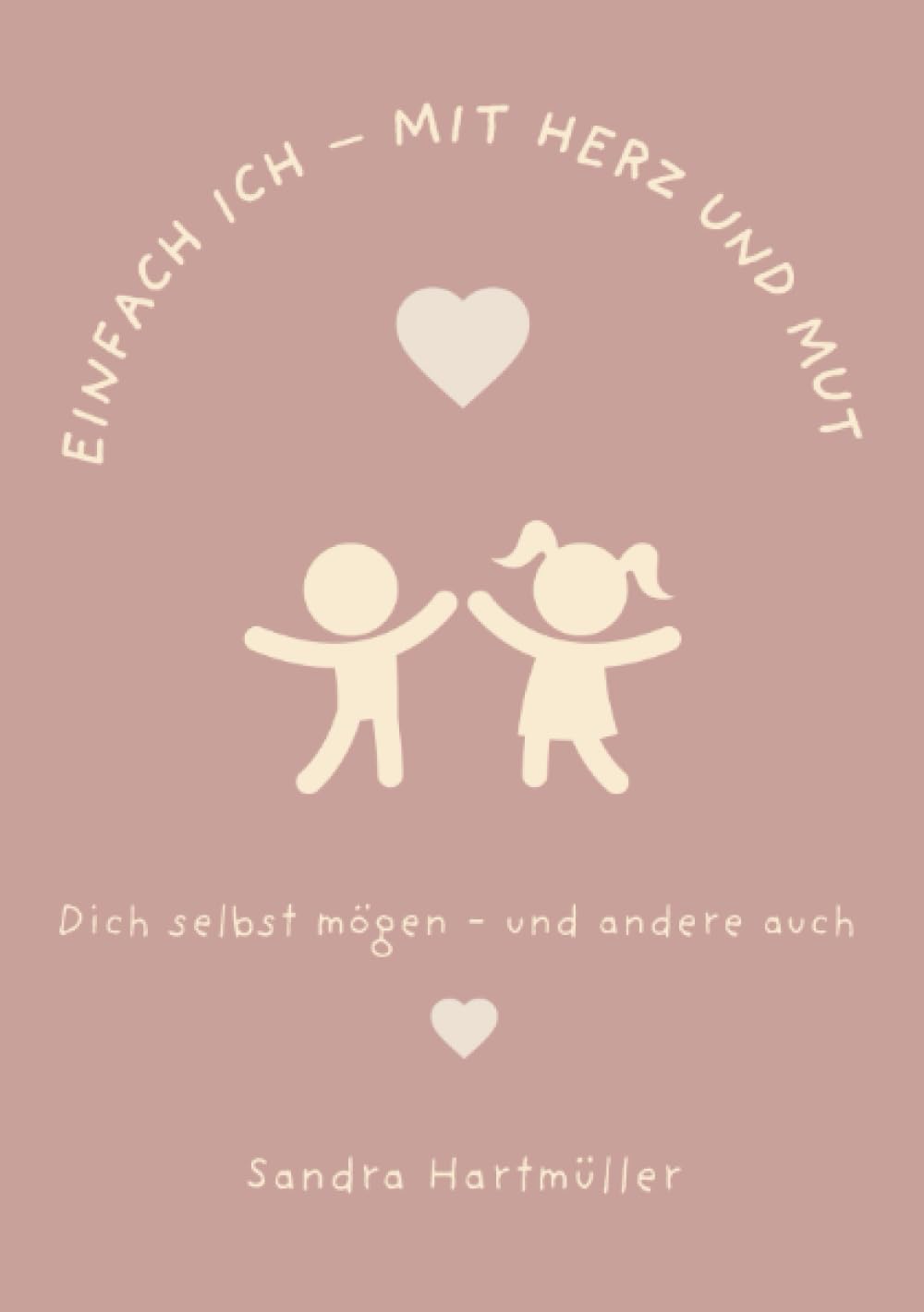 Einfach ICH – mit Herz und Mut: Dich selbst mögen und andere auch