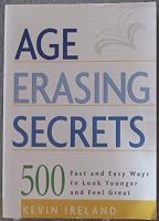 Age Erasing Secrets: 500 Fast And Easy Ways To Look Younger And Feel Great 0760733716 Book Cover