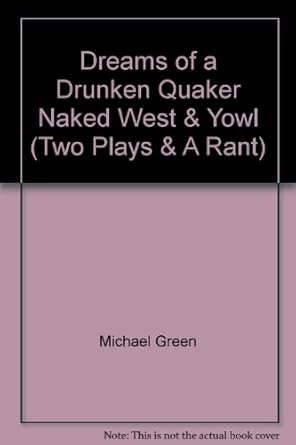 Dreams of a Drunken Quaker Naked West & Yowl (Two Plays & A Rant