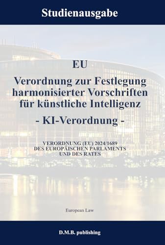EU Verordnung zur Festlegung harmonisierter Vorschriften für künstliche Intelligenz (KI-Verordnung) - VERORDNUNG (EU) 2024/1689 DES EUROPÄISCHEN PARLAMENTS UND DES RATES: Studienausgabe