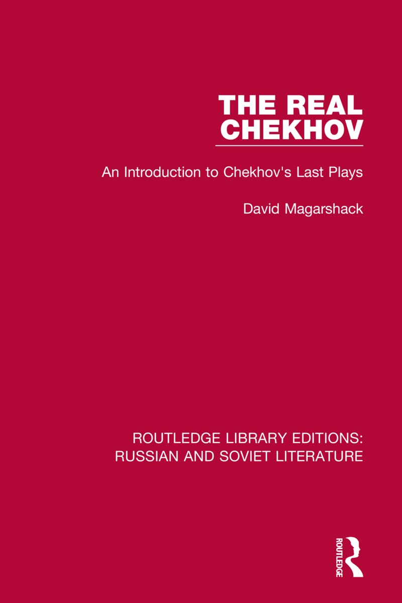 The Real Chekhov: An Introduction to Chekhov's Last Plays (Routledge Library Editions: Russian and Soviet Literature)