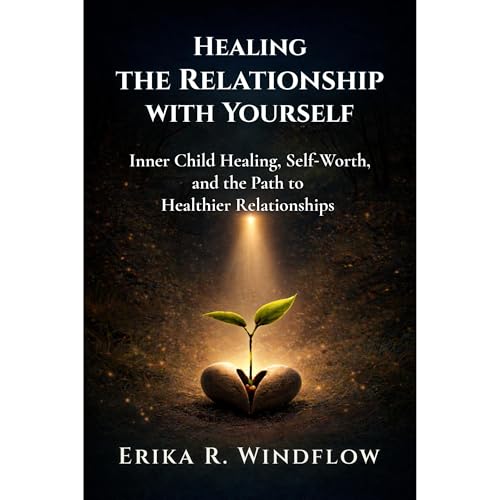 Healing the Relationship with Yourself Audiobook By Erika R. Windflow cover art