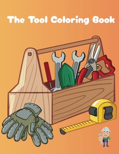The Tool Coloring Book: Fun and Educational Tool Designs for Kids, Teens, and Adults: A Coloring Adventure Featuring Hammers, Wr