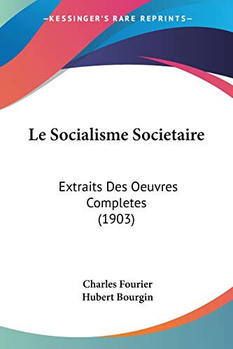 Le Socialisme Societaire: Extraits Des Oeuvres Completes (1903) (French Edition)