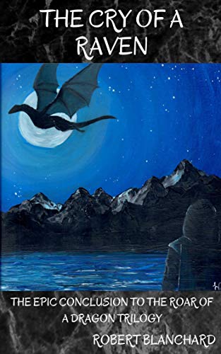 The Cry of a Raven: The Epic Conclusion to The Roar of a Dragon Trilogy by [Robert Blanchard]