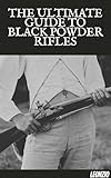 The Ultimate Guide to Black Powder Rifles