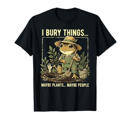 I Bury Things Maybe Plants Maybe People Frog Gardening T-Shirt