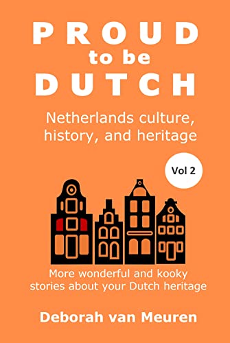 Proud to be Dutch: Netherlands history, culture, and heritage - Volume 2