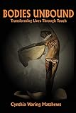 Bodies Unbound: Transforming Lives Through Touch