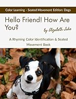 Hello Friend! How Are You? Color Learning Seated Movement Edition: Dogs : A Rhyming Color Identification and Seated Movement Book 1712247131 Book Cover