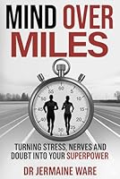 Mind Over Miles: Turning stress, nerves and doubt into your superpower B0G3H24YSK Book Cover