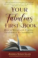 Your Fabulous First Book: How to Write with Clarity, Confidence & Connection 0962813117 Book Cover