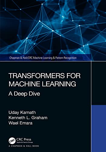 Transformers for Machine Learning: A Deep Dive (Chapman & Hall/CRC Machine Learning & Pattern Recognition)