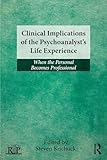 Clinical Implications of the PsychoanalystÂ s Life Experience: When the Personal Becomes Professional (Relational Perspectives Book Series)