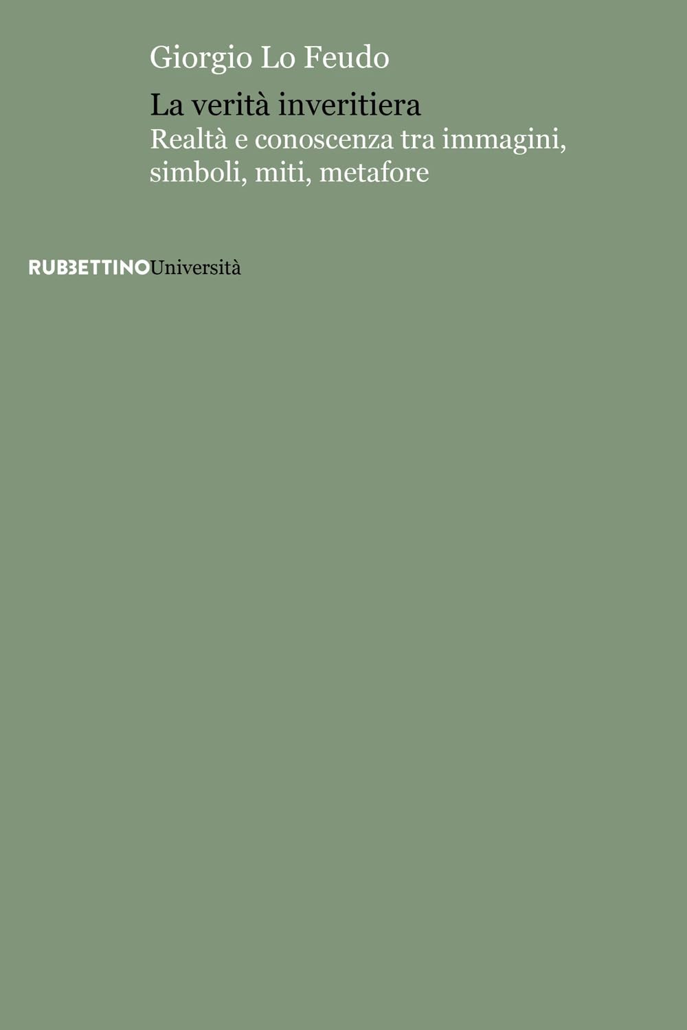 La Verità Inveritiera. Realtà E Conoscenza Tra Immagini, Simboli, Miti, Metafore - 4