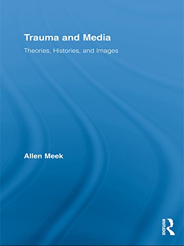 Trauma and Media: Theories, Histories, and Images (Routledge Research in Cultural and Media Studies)