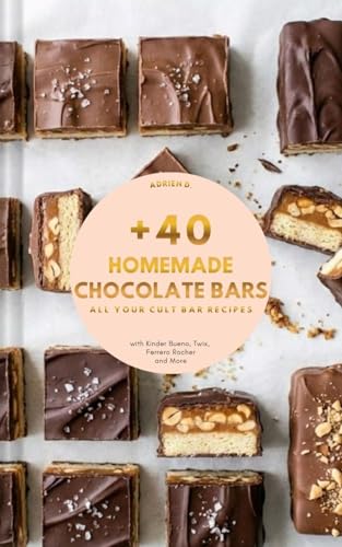 The Homemade Chocolate Bar Bible: The Secret Copycat Recipes for Twix, Kinder Bueno, Snickers, Bounty, and More (Master the Famous Treats at Half the Price in Every Kitchen)
