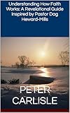  Understanding How Faith Works: A Revelational Guide Inspired by Pastor Dag Heward-Mills (English Edition)
