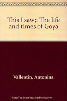 Hardcover This I saw;: The life and times of Goya Book