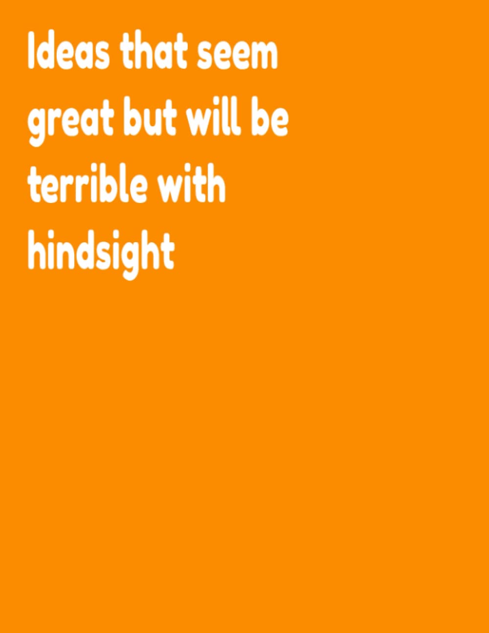Ideas That Seem Great But Will Be Terrible In Hindsight, funny Notebooks For Adults, Funny Notebooks For Coworkers: Funny Office Journal, A4 120 Page Lined Notebook