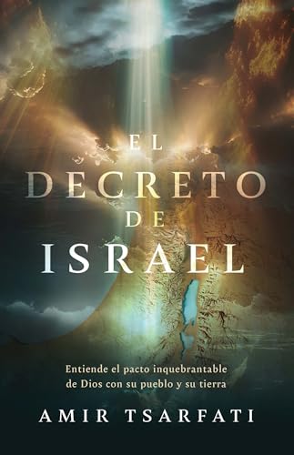El decreto de Israel: Entiende el pacto inquebrantable de Dios con su pueblo y su tierra / The Israel Decree: Understanding God's Unbreakable Covenant (Spanish Edition)