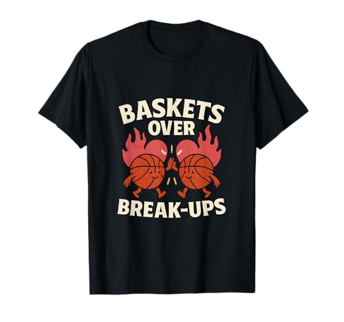 Baskets Over Break Ups Basketball Humor Graphic T-Shirt